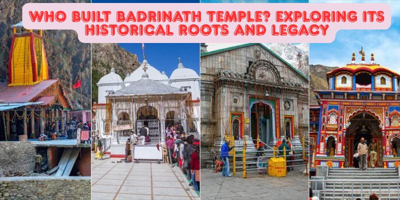Who Built Badrinath Temple? Exploring Its Historical Roots and Legacy